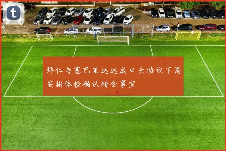 拜仁与塞巴里达达成口头协议下周安排体检确认转会事宜