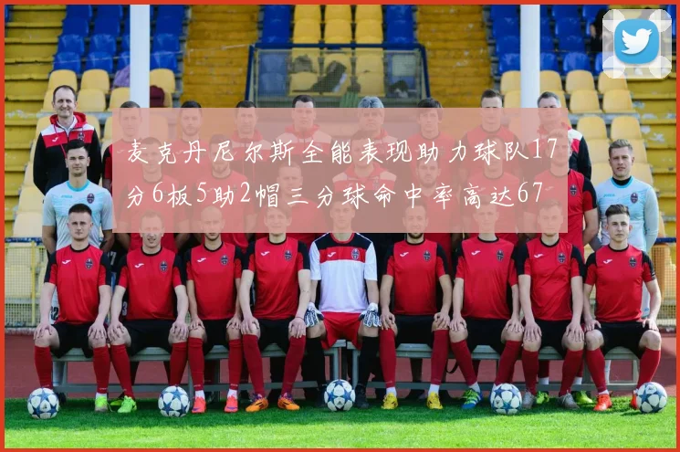 麦克丹尼尔斯全能表现助力球队17分6板5助2帽三分球命中率高达67
